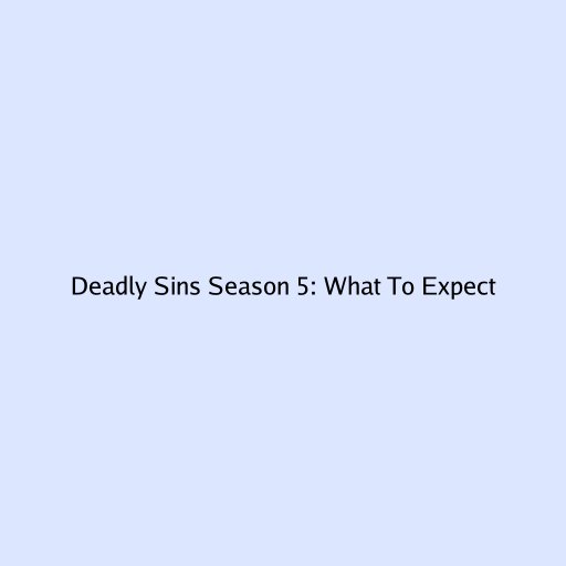 Deadly Sins Season 5: What To Expect