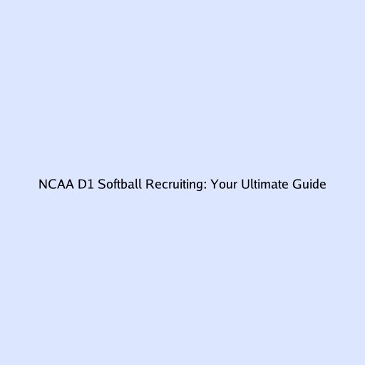 NCAA D1 Softball Recruiting: Your Ultimate Guide
